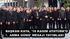 BAŞKAN KAYA, ’10 KASIM ATATÜRK’Ü ANMA GÜNÜ’ MESAJI YAYIMLADI