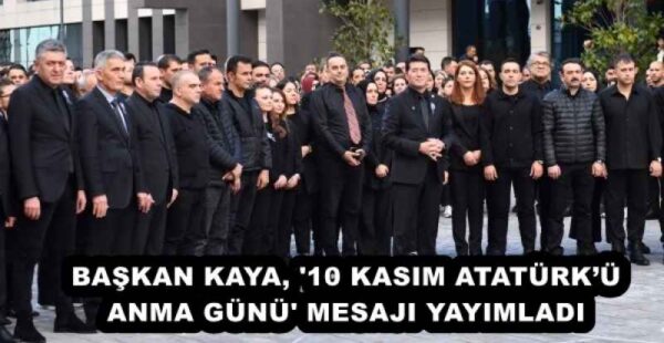 BAŞKAN KAYA, ’10 KASIM ATATÜRK’Ü ANMA GÜNÜ’ MESAJI YAYIMLADI