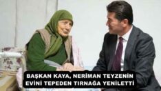 BAŞKAN KAYA, NERİMAN TEYZENİN EVİNİ TEPEDEN TIRNAĞA YENİLETTİ 