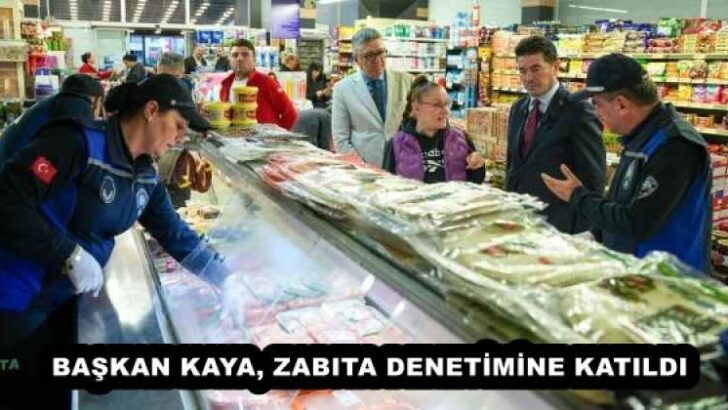 BAŞKAN KAYA, ZABITA DENETİMİNE KATILDI 