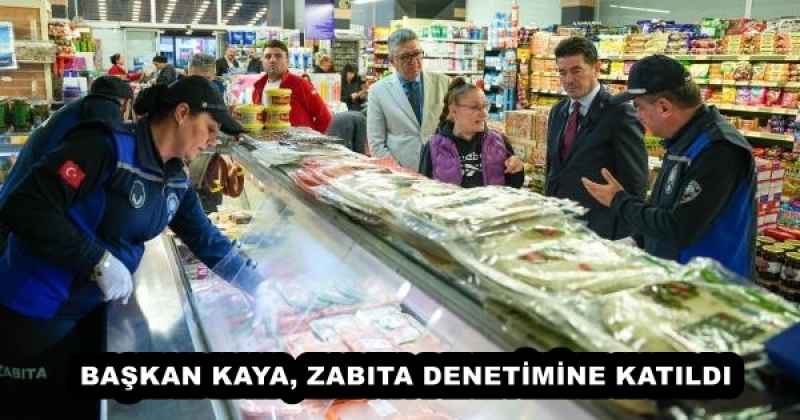 BAŞKAN KAYA, ZABITA DENETİMİNE KATILDI 