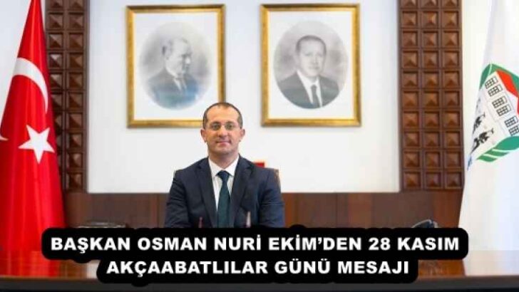 BAŞKAN OSMAN NURİ EKİM’DEN 28 KASIM AKÇAABATLILAR GÜNÜ MESAJI
