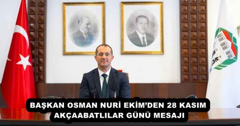 BAŞKAN OSMAN NURİ EKİM’DEN 28 KASIM AKÇAABATLILAR GÜNÜ MESAJI