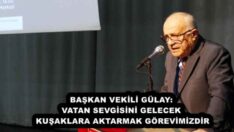BAŞKAN VEKİLİ GÜLAY: VATAN SEVGİSİNİ GELECEK KUŞAKLARA AKTARMAK GÖREVİMİZDİR