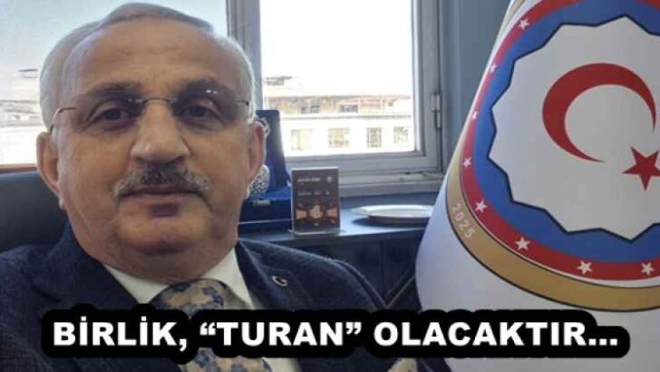 BİRLİK, “TURAN” OLACAKTIR…
