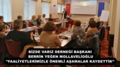 BİZDE VARIZ DERNEĞİ BAŞKANI BERRİN YEĞEN MOLLAVELİOĞLU’’FAALİYETLERİMİZLE ÖNEMLİ AŞAMALAR KAYDETTİK’’