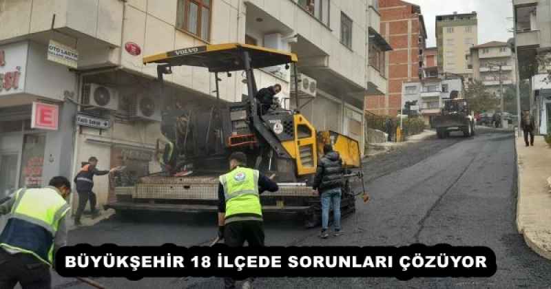 BÜYÜKŞEHİR 18 İLÇEDE SORUNLARI ÇÖZÜYOR