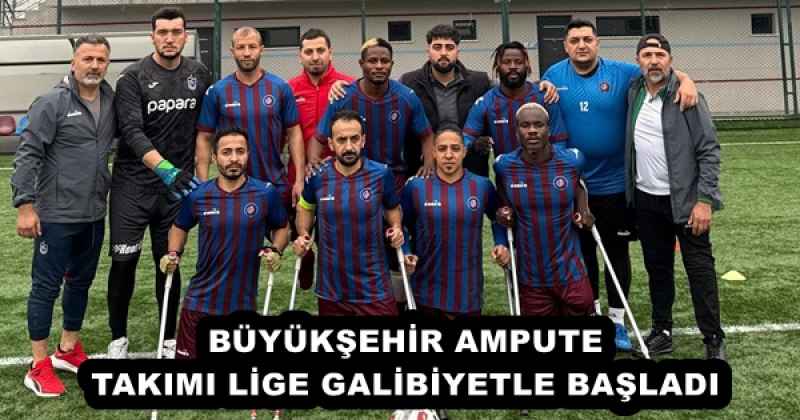 BÜYÜKŞEHİR AMPUTE TAKIMI LİGE GALİBİYETLE BAŞLADI