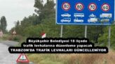Büyükşehir Belediyesi 18 ilçede trafik levhalarına düzenleme yapacak TRABZON’DA TRAFİK LEVHALARI GÜNCELLENİYOR