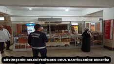 BÜYÜKŞEHİR BELEDİYESİ’NDEN OKUL KANTİNLERİNE DENETİM