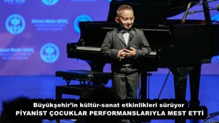 Büyükşehir’in kültür-sanat etkinlikleri sürüyor  PİYANİST ÇOCUKLAR PERFORMANSLARIYLA MEST ETTİ