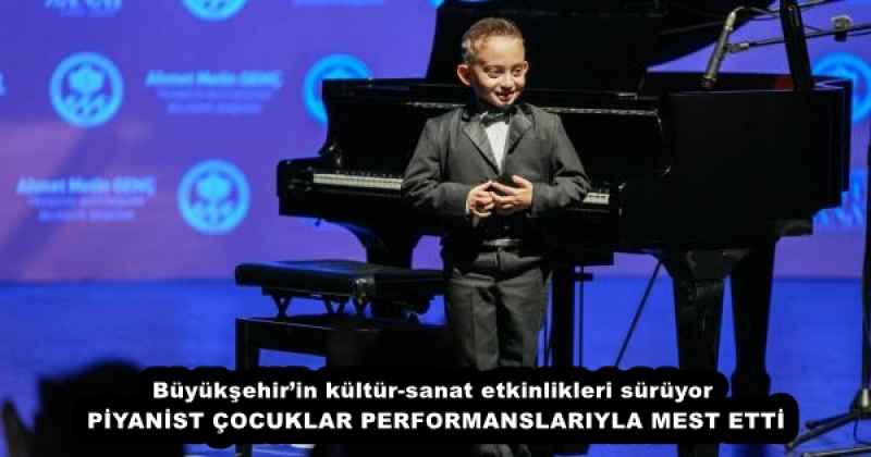 Büyükşehir’in kültür-sanat etkinlikleri sürüyor  PİYANİST ÇOCUKLAR PERFORMANSLARIYLA MEST ETTİ
