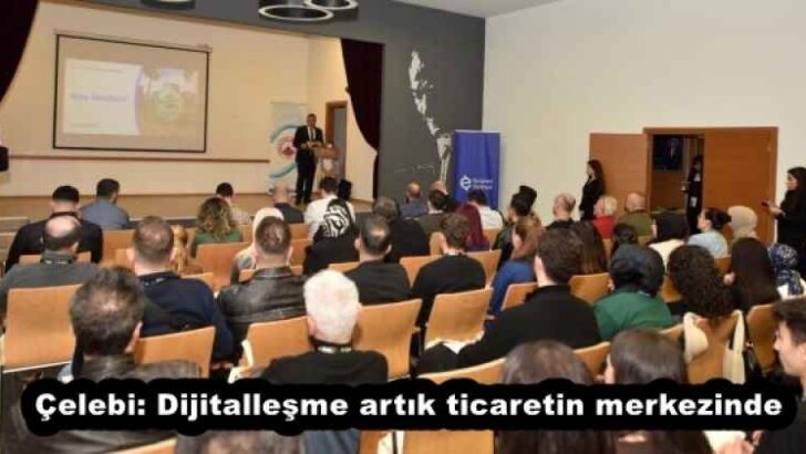 Çelebi: Dijitalleşme artık ticaretin merkezinde