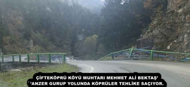 ÇİFTEKÖPRÜ KÖYÜ MUHTARI MEHMET ALİ BEKTAŞ’’ANZER GURUP YOLUNDA KÖPRÜLER TEHLİKE SAÇIYOR.