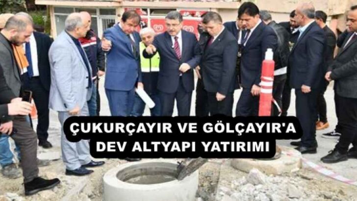 ÇUKURÇAYIR VE GÖLÇAYIR’A DEV ALTYAPI YATIRIMI