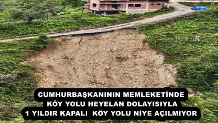 CUMHURBAŞKANININ MEMLEKETİNDE KÖY YOLU HEYELAN DOLAYISIYLA 1 YILDIR KAPALI  KÖY YOLU NİYE AÇILMIYOR