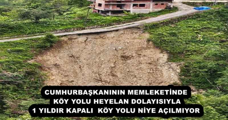 CUMHURBAŞKANININ MEMLEKETİNDE KÖY YOLU HEYELAN DOLAYISIYLA 1 YILDIR KAPALI  KÖY YOLU NİYE AÇILMIYOR