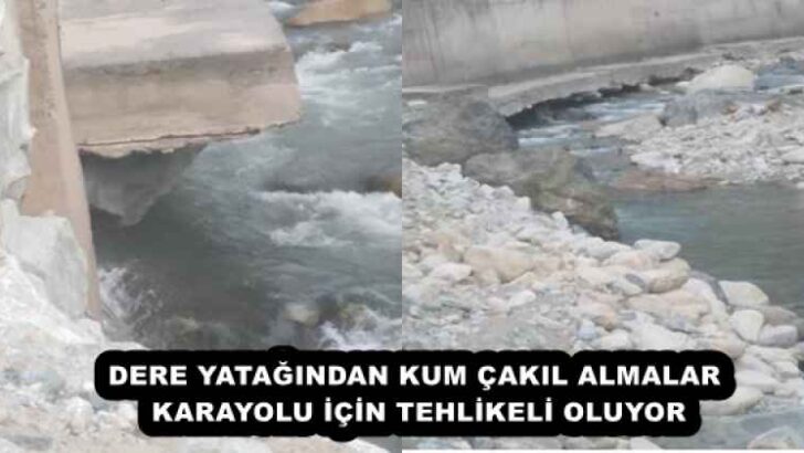 DERE YATAĞINDAN KUM ÇAKIL ALMALAR KARAYOLU İÇİN TEHLİKELİ OLUYOR