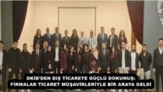 DKİB’DEN DIŞ TİCARETE GÜÇLÜ DOKUNUŞ: FİRMALAR TİCARET MÜŞAVİRLERİYLE BİR ARAYA GELDİ