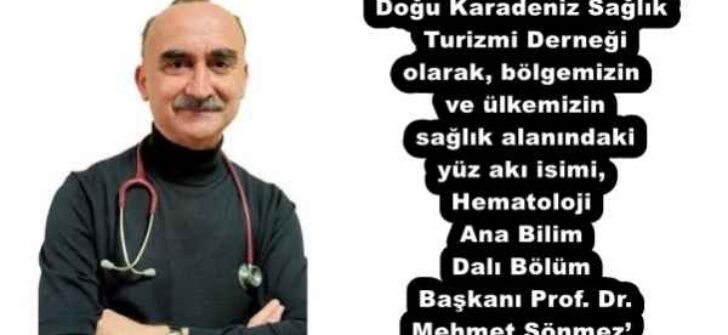 Doğu Karadeniz Sağlık Turizmi Derneği olarak, bölgemizin ve ülkemizin sağlık alanındaki yüz akı isimi, Hematoloji Ana Bilim Dalı Bölüm Başkanı Prof. Dr. Mehmet Sönmez’