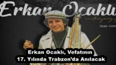Erkan Ocaklı, Vefatının 17. Yılında Trabzon’da Anılacak