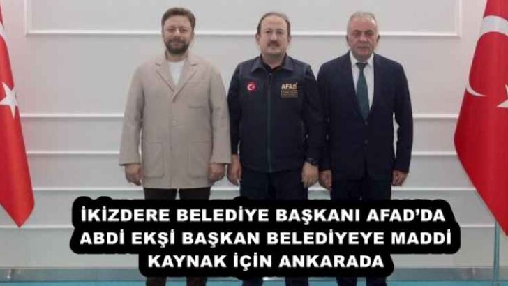 İKİZDERE BELEDİYE BAŞKANI AFAD’DA  ABDİ EKŞİ BAŞKAN BELEDİYEYE MADDİ KAYNAK İÇİN ANKARADA