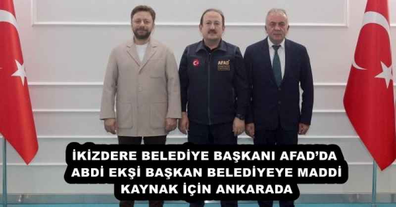 İKİZDERE BELEDİYE BAŞKANI AFAD’DA  ABDİ EKŞİ BAŞKAN BELEDİYEYE MADDİ KAYNAK İÇİN ANKARADA