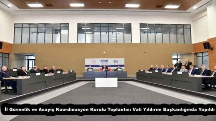 İl Güvenlik ve Asayiş Koordinasyon Kurulu Toplantısı Vali Yıldırım Başkanlığında Yapıldı