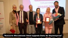 “Kanserle Mücadelede Umut Işığında Daha da Güçleniyoruz”