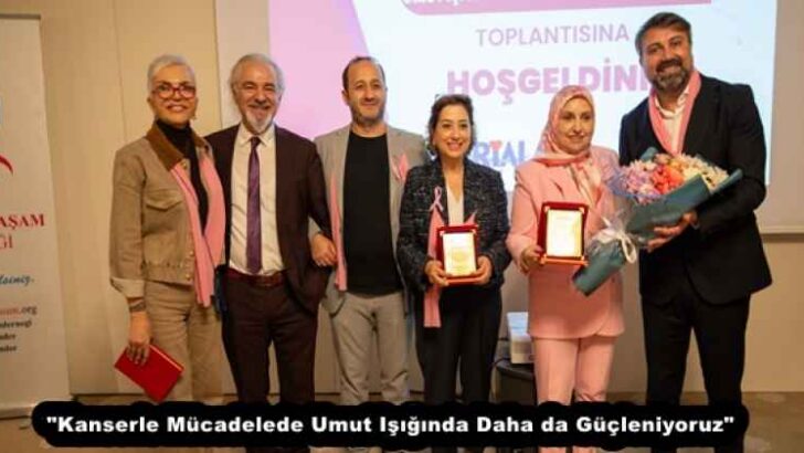 “Kanserle Mücadelede Umut Işığında Daha da Güçleniyoruz”