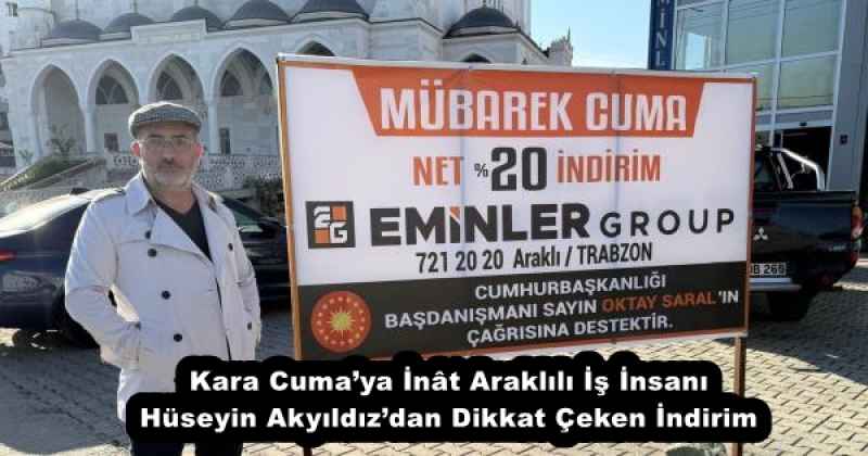 Kara Cuma’ya İnât Araklılı İş İnsanı Hüseyin Akyıldız’dan Dikkat Çeken İndirim