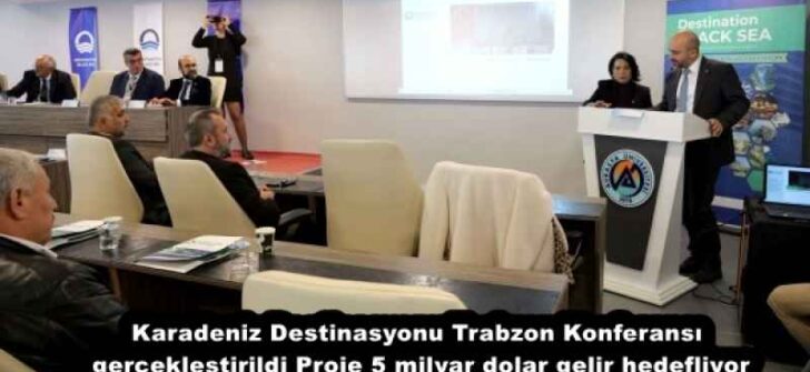 Karadeniz Destinasyonu Trabzon Konferansı gerçekleştirildi Proje 5 milyar dolar gelir hedefliyor