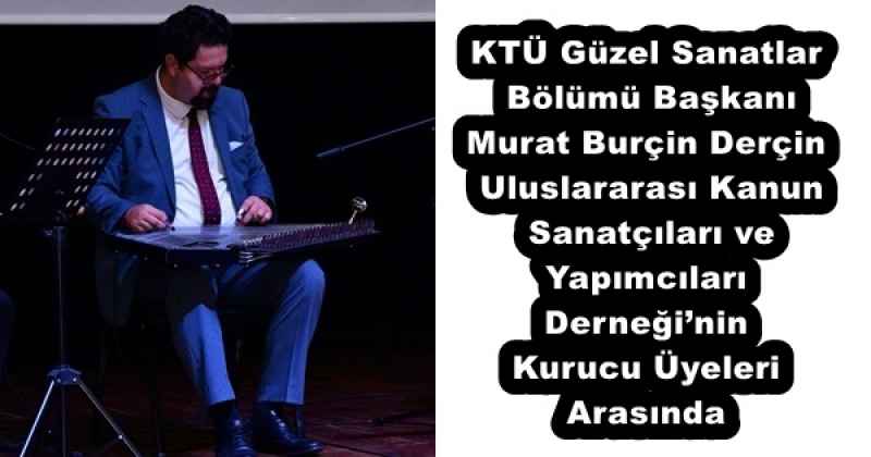 ktu_guzel_sanatlar_bolumu_baskani_murat_burcin_dercin_uluslararasi_kanun_sanatcilari_ve_yapimcilari_derneginin_kurucu_uyeleri_arasinda_h55414_83957 KTÜ Güzel Sanatlar Bölümü Başkanı Murat Burçin Derçin, Uluslararası Kanun Sanatçıları ve Yapımcıları Derneği’nin Kurucu Üyeleri Arasında