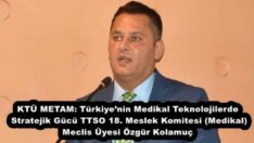 KTÜ METAM: Türkiye’nin Medikal Teknolojilerde Stratejik Gücü TTSO 18. Meslek Komitesi (Medikal) – Meclis Üyesi Özgür Kolamuç