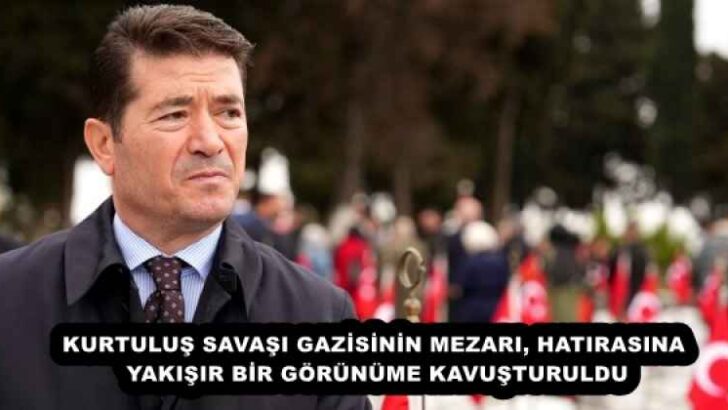 KURTULUŞ SAVAŞI GAZİSİNİN MEZARI, HATIRASINA YAKIŞIR BİR GÖRÜNÜME KAVUŞTURULDU