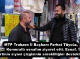 MTP Trabzon İl Başkanı Ferhat Tüysüz, Kemeraltı esnafını ziyaret etti. Esnaf, partinin siyasi çizgisinin sürekliliğini destekledi.