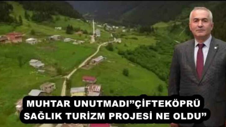 MUHTAR UNUTMADI’’ÇİFTEKÖPRÜ SAĞLIK TURİZM PROJESİ NE OLDU’’