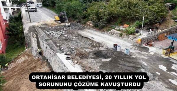 ORTAHİSAR BELEDİYESİ, 20 YILLIK YOL SORUNUNU ÇÖZÜME KAVUŞTURDU