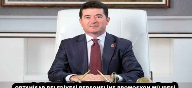 ORTAHİSAR BELEDİYESİ PERSONELİNE PROMOSYON MÜJDESİ