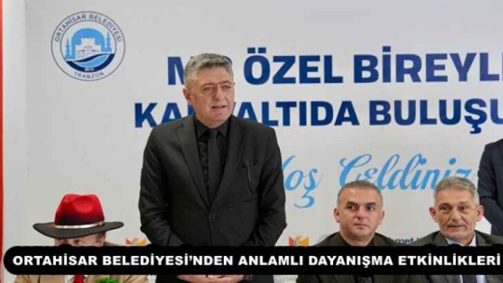 ORTAHİSAR BELEDİYESİ’NDEN ANLAMLI DAYANIŞMA ETKİNLİKLERİ