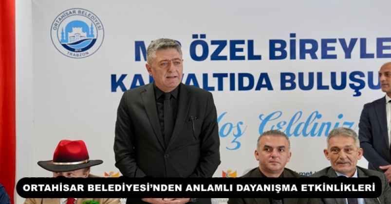 ORTAHİSAR BELEDİYESİ’NDEN ANLAMLI DAYANIŞMA ETKİNLİKLERİ