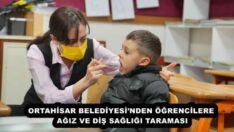 ORTAHİSAR BELEDİYESİ’NDEN ÖĞRENCİLERE AĞIZ VE DİŞ SAĞLIĞI TARAMASI