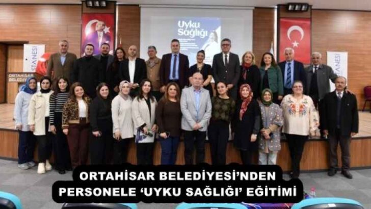 ORTAHİSAR BELEDİYESİ’NDEN PERSONELE ‘UYKU SAĞLIĞI’ EĞİTİMİ