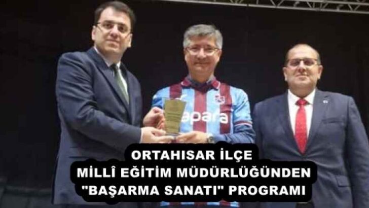 ORTAHISAR İLÇE MİLLÎ EĞİTİM MÜDÜRLÜĞÜNDEN “BAŞARMA SANATI” PROGRAMI