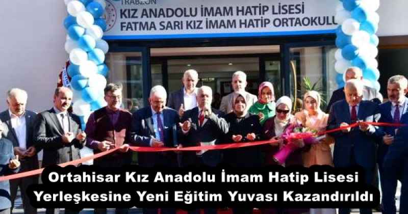 Ortahisar Kız Anadolu İmam Hatip Lisesi Yerleşkesine Yeni Eğitim Yuvası Kazandırıldı