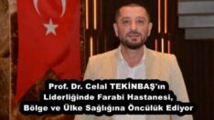 Prof. Dr. Celal TEKİNBAŞ’ın Liderliğinde Farabi Hastanesi, Bölge ve Ülke Sağlığına Öncülük Ediyor