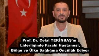 Prof. Dr. Celal TEKİNBAŞ’ın Liderliğinde Farabi Hastanesi, Bölge ve Ülke Sağlığına Öncülük Ediyor