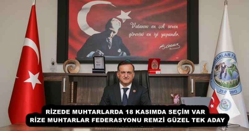 RİZEDE MUHTARLARDA 18 KASIMDA SEÇİM VAR  RİZE MUHTARLAR FEDERASYONU REMZİ GÜZEL TEK ADAY