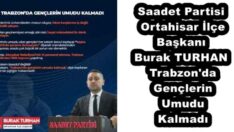 Saadet Partisi Ortahisar İlçe Başkanı Burak TURHANTrabzon’da Gençlerin Umudu Kalmadı