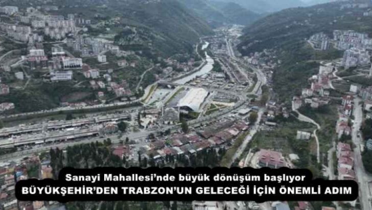 Sanayi Mahallesi’nde büyük dönüşüm başlıyor BÜYÜKŞEHİR’DEN TRABZON’UN GELECEĞİ İÇİN ÖNEMLİ ADIM